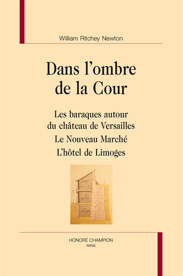 Couverture de Dans l'ombre de la cour : les baraques autour du château de Versailles, le nouveau marché, l'hôtel de Limoges par William Ritchey Newton
