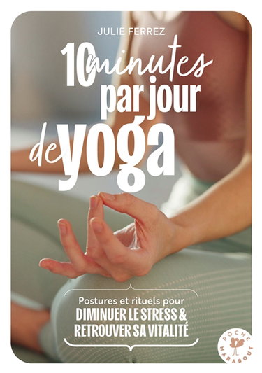 Couverture de 10 minutes par jour de yoga : postures et rituels pour diminuer le stress & retrouver sa vitalité par Julie Ferrez