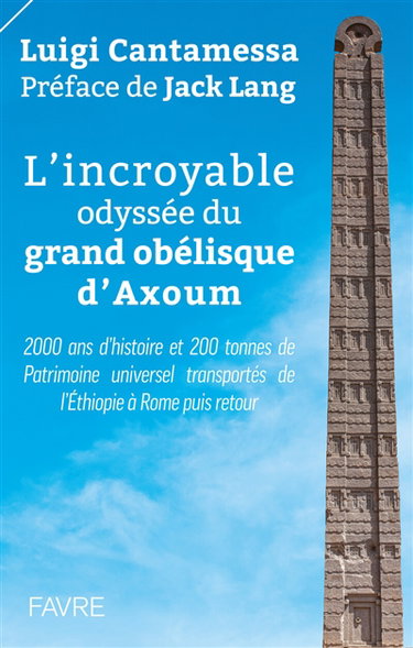 Couverture de L'incroyable odyssée du grand obélisque d'Axoum : 2.000 ans d'histoire et 200 tonnes de patrimoine universel transportés de l'Ethiopie à Rome puis retour par Luigi Cantamessa