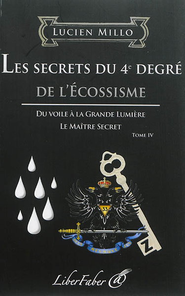Couverture de Les secrets du 4e degré de l'écossisme : du voile à la grande lumière, le maître secret : tome IV par Lucien Millo