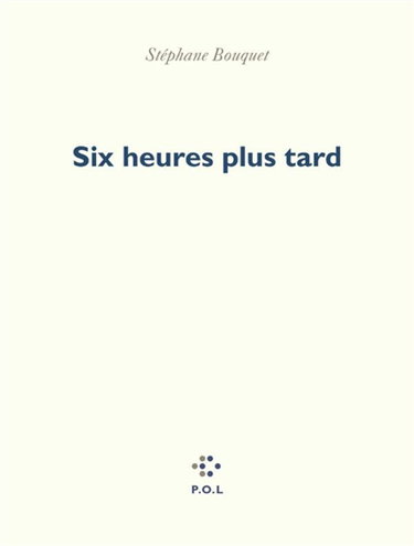 Couverture de Six heures plus tard par Stéphane Bouquet