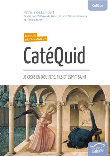Couverture de CatéQuid, je crois en Dieu Père, Fils et Esprit Saint : collège : manuel de l'animateur