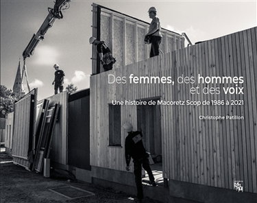 Couverture de Des femmes, des hommes et des voix : une histoire de Macoretz Scop de 1986 à 2021 par Christophe Patillon