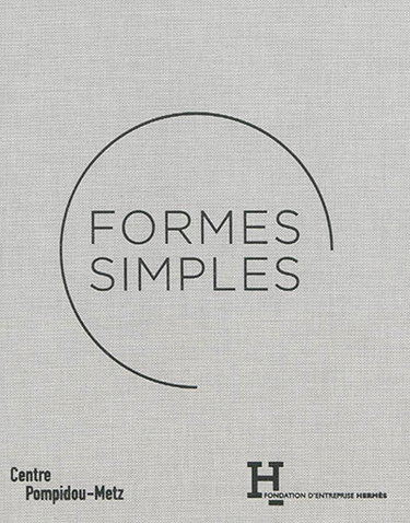 Couverture de Formes simples : exposition présentée au Centre Pompidou-Metz, du 13 juin au 5 novembre 2014 par Jean de Loisy