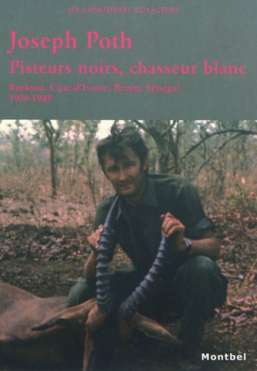 Couverture de Pisteurs noirs, chasseur blanc : Burkina, Côte d'Ivoire, Bénin, Sénégal : 1970-1985