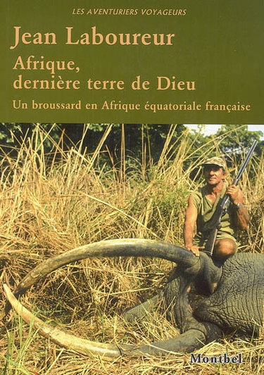 Couverture de Afrique, dernière terre de Dieu : sur les rives du Congo et de l'Oubangui, un broussard en Afrique équatoriale française
