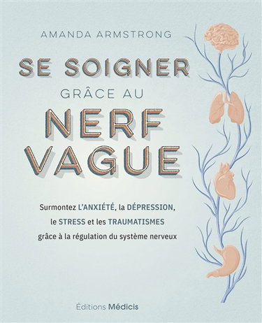 Couverture de Se soigner grâce au nerf vague : surmontez l'anxiété, la dépression, le stress et les traumatismes grâce à la régulation du système nerveux