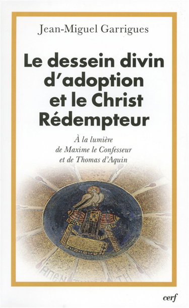 Couverture de Le dessein divin d'adoption et le Christ Rédempteur : à la lumière de Maxime le Confesseur et de Thomas d'Aquin par Jean-Miguel Garrigues