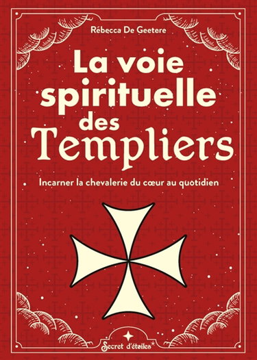Couverture de La voie spirituelle des Templiers : incarner la chevalerie du coeur au quotidien par Rébecca de Geetere