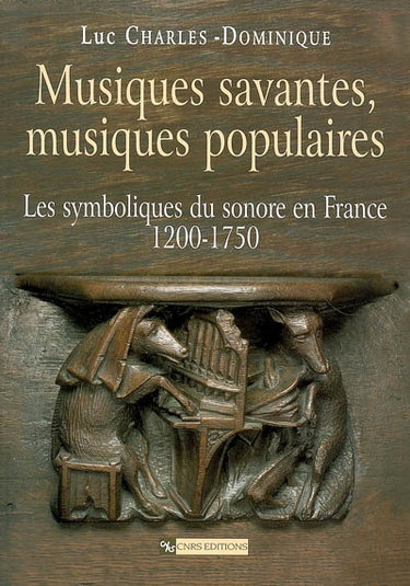 Couverture de Musiques savantes, musiques populaires : les symboliques du sonore en France 1200-1750 par Luc Charles-Dominique