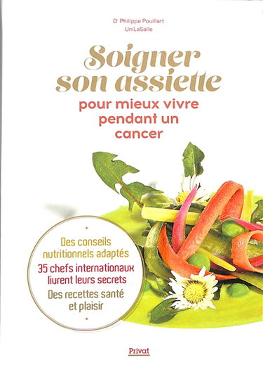 Couverture de Soigner son assiette pour mieux vivre pendant un cancer : des conseils nutritionnels adaptés, 35 chefs internationaux livrent leurs secrets, des recettes santé et plaisir par Philippe Pouillard