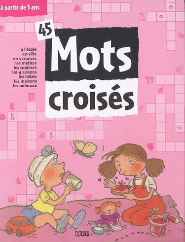 Couverture de 45 mots croisés à partir de 5 ans : à l'école, en ville, en vacances, les métiers, les couleurs, les 4 saisons, les bébés, les maisons, les animaux