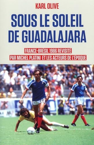 Couverture de Sous le soleil de Guadalajara : France-Brésil 1986 revisité par Michel Platini et les acteurs de l'époque par Karl Olive