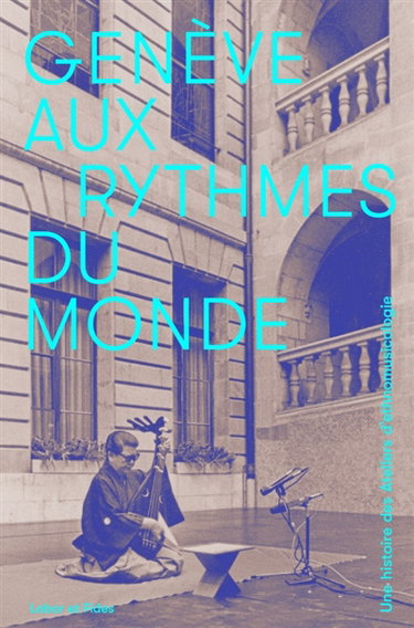 Couverture de Genève aux rythmes du monde : une histoire des Ateliers d'ethnomusicologie par Arnaud Robert