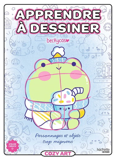 Couverture de Apprendre à dessiner : cozy art : personnages et objets trop mignons par Beckycas