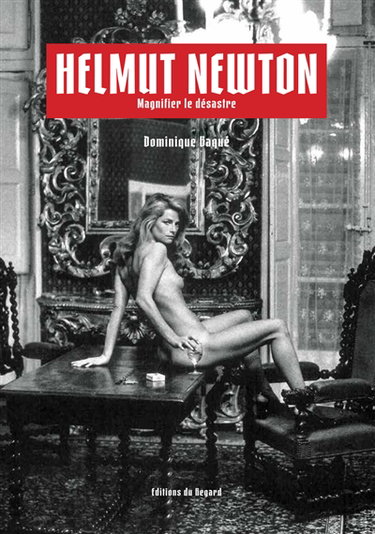 Couverture de Helmut Newton : magnifier le désastre par Dominique Baqué