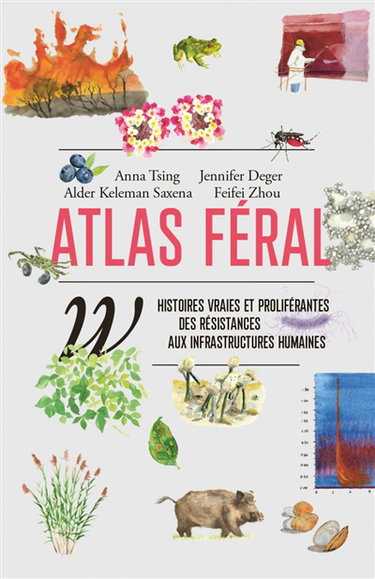 Couverture de Atlas féral : histoires vraies et proliférantes des résistances aux infrastructures humaines