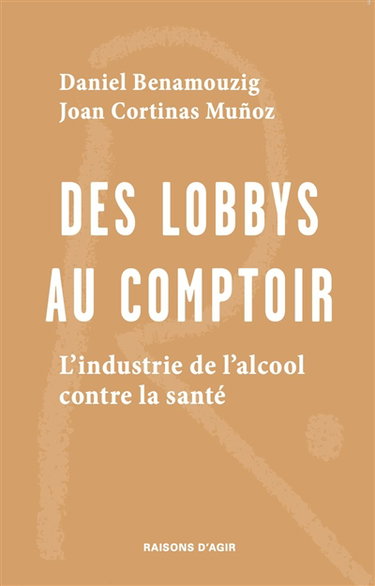Couverture de Des lobbys au comptoir : l'industrie de l'alcool contre la santé par Daniel Benamouzig
