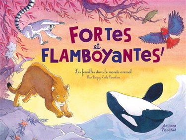 Couverture de Fortes et flamboyantes ! : les femelles dans le monde animal par Fleur Daugey
