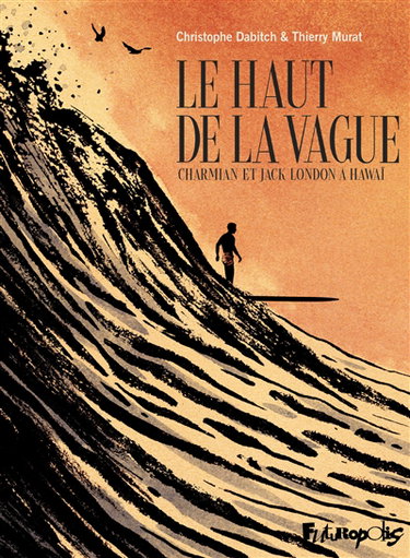 Couverture de Le haut de la vague : Charmian et Jack London à Hawaï par Christophe Dabitch