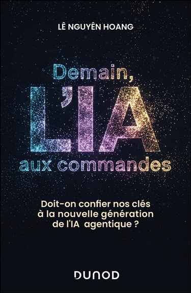 Couverture de Demain, l'IA aux commandes : doit-on confier nos clés à la nouvelle génération de l'IA agentique ? par Lê Nguyên Hoang