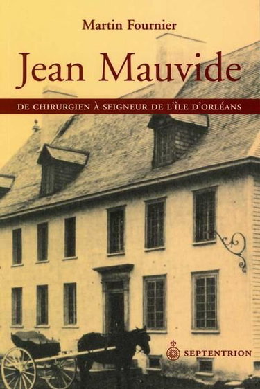 Couverture de Jean Mauvide : de chirurgien à seigneur de l'île d'Orléans au XVIIIe siècle par Martin Fournier