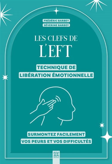 Couverture de Les clefs de l'EFT : technique de libération émotionnelle : surmontez facilement vos peurs et vos difficultés par Frédéric Barbey