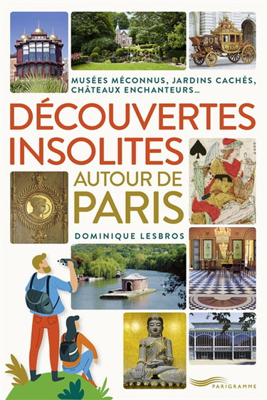 Couverture de Découvertes insolites autour de Paris : musées méconnus, jardins cachés, châteaux enchanteurs... par Dominique Lesbros