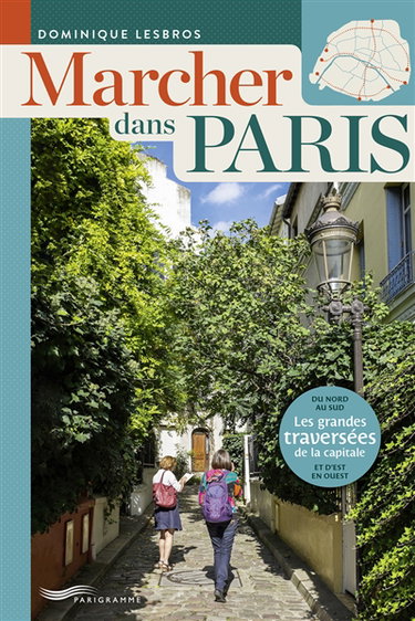 Couverture de Marcher dans Paris : les grandes traversées de la capitale : du nord au sud et d'est en ouest par Dominique Lesbros