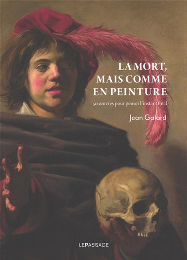 Couverture de La mort, mais comme en peinture : 50 oeuvres pour penser l'instant final par Jean Galard