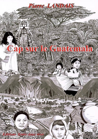 Couverture de Cap sur le Guatemala : un aventurier en Amérique latine par Pierre Landais