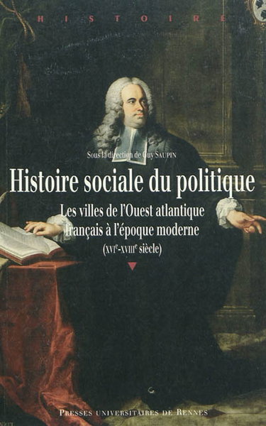 Couverture de Histoire sociale du politique : les villes de l'Ouest atlantique français à l'époque moderne (XVIe-XVIIIe siècle) par Guy Saupin
