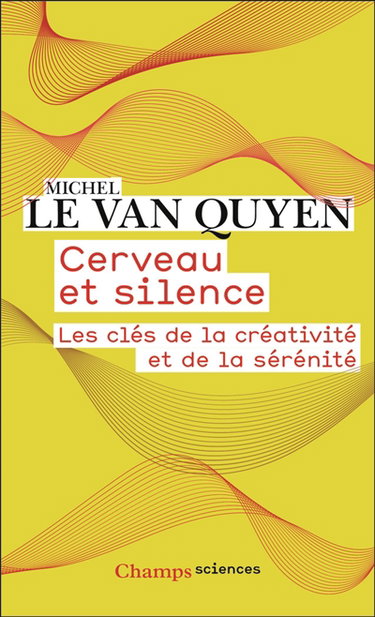 Couverture de Cerveau et silence : les clés de la créativité et de la sérénité par Michel Le Van Quyen