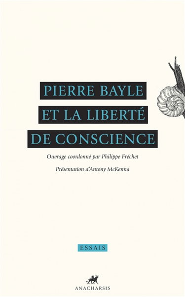 Couverture de Pierre Bayle et la liberté de conscience : ouvrage tiré du colloque Pierre Bayle, héritier et médiateur de la liberté de conscience à l'âge classique par Philippe Fréchet