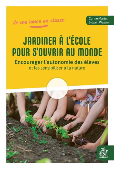 Couverture de Jardiner à l'école pour s'ouvrir au monde : encourager l'autonomie des élèves et les sensibiliser à la nature