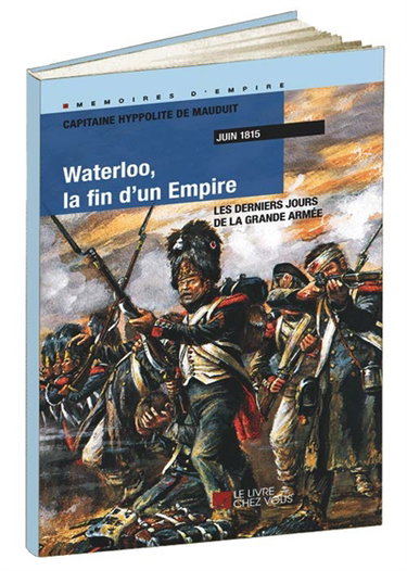 Couverture de Waterloo, la fin d'un Empire : les derniers jours de la Grande Armée : juin 1815 par Hippolyte de Mauduit