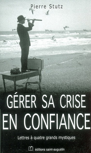 Couverture de Gérer sa crise en confiance : lettres à quatre mystiques par Pierre Stutz