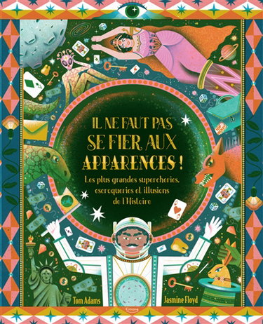 Couverture de Il ne faut pas se fier aux apparences ! : les plus grandes supercheries, escroqueries et illusions de l'histoire