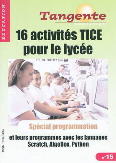 Couverture de Tangente éducation, n° 15. 16 activités TICE pour le lycée : et leurs programmes avec les langages Scratch, AlgoBox, Python