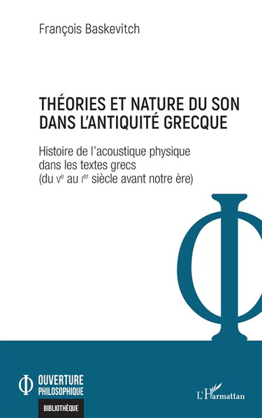 Couverture de Théories et nature du son dans l'Antiquité grecque : histoire de l'acoustique physique dans les textes grecs (du Ve au Ier siècle avant notre ère) par François Baskevitch