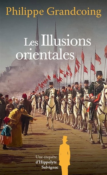 Couverture de Une enquête d'Hippolyte Salvignac. Vol. 8. Les illusions orientales : roman historique par Philippe Grandcoing