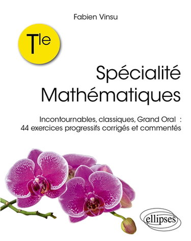 Couverture de Spécialité mathématiques terminale : incontournables, classiques, grand oral : 44 exercices progressifs corrigés et commentés
