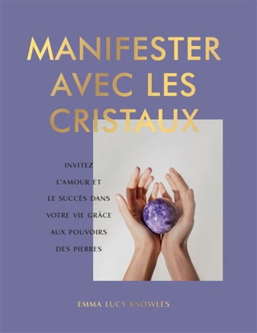 Couverture de Manifester avec les cristaux : invitez l'amour et le succès dans votre vie grâce aux pouvoirs des pierres par Emma Lucy Knowles