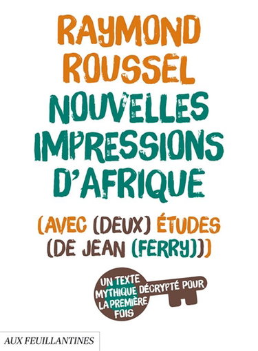 Couverture de Nouvelles impressions d'Afrique : avec deux études de Jean Ferry : un texte mythique décrypté pour la première fois par Raymond Roussel