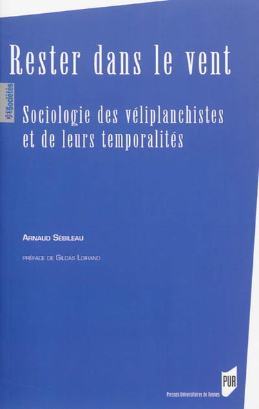 Couverture de Rester dans le vent : sociologie des véliplanchistes et de leurs temporalités par Arnaud Sébileau
