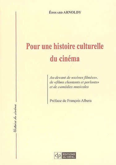 Couverture de Pour une histoire culturelle du cinéma : au-devant de scènes filmées, de films chantants et parlants et de comédies musicales par Edouard Arnoldy