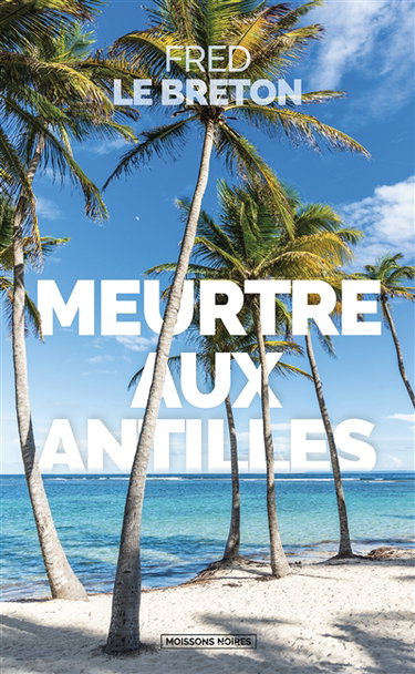 Couverture de Les enquêtes de Maximilien Naigre. Meurtre aux Antilles par Fred Le Breton
