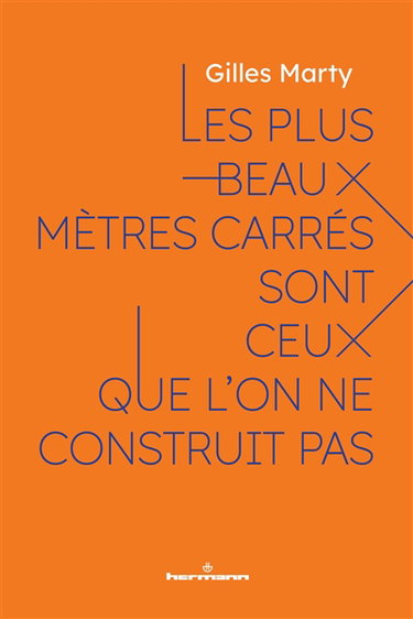 Couverture de Les plus beaux mètres carrés sont ceux que l'on ne construit pas : le sens de construire, c'est construire du sens par Gilles Marty