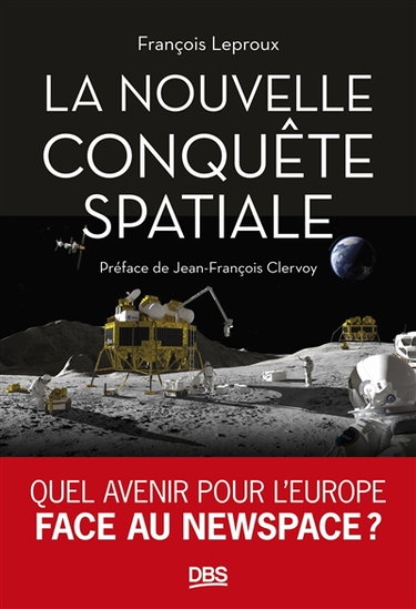 Couverture de La nouvelle conquête spatiale : quel avenir pour l'Europe face au Newspace ? par François Leproux