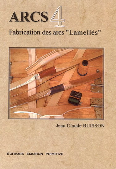 Couverture de Arcs. Vol. 4. Fabrication des arcs lamellés stratifiés par Jean-Claude Buisson